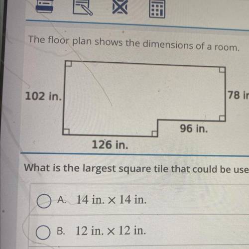 The floor plan shows the dimensions of a room.

78 in.
102 in.
96 in.
126 in.
What is the largest