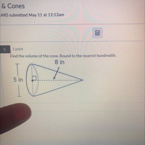 Find the volume of the cone. Round to the nearest hundredth. 5in 8in