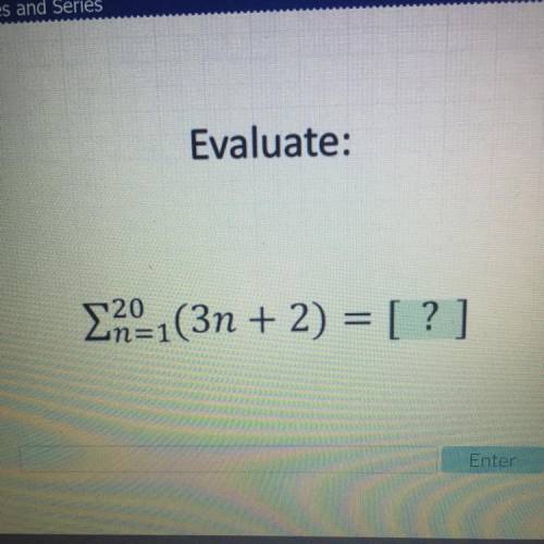 Please help 
Evaluate:
20, n=1(3n + 2) = [ ? ]