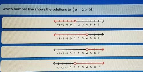 Which number line shows the solution to 1/2x-2>0?​