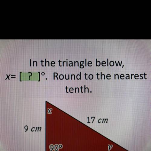 In the triangle below,

x= [? ]° Round to the nearest
tenth.
17 cm
9 cm
900
1