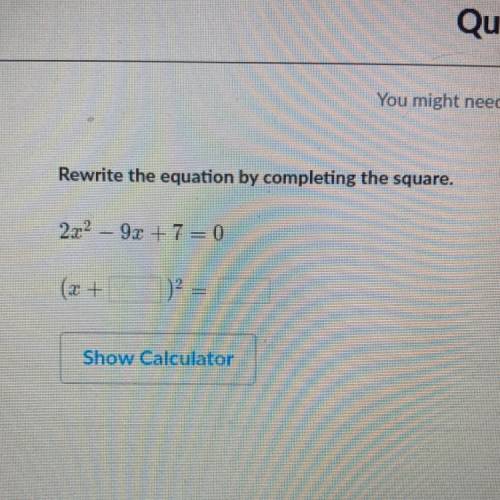 Rewrite the equation by completing the square.

2.x2 - 9x + 7 = 0
(x+ )^2=
Show Calculator