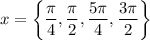 \displaystyle x=\left\{\frac{\pi}{4}, \frac{\pi}{2}, \frac{5\pi}{4}, \frac{3\pi}{2}\right\}
