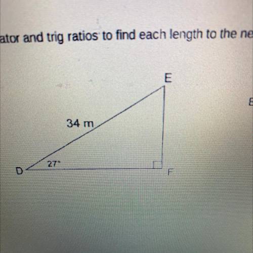 Use a calculator and trig ratios to find each length to the nearest hundredth. 
EF =