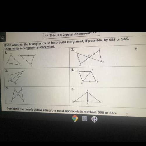 State whether the triangles could be proven congruent, if possible, by SSS or SAS.

Then, write a