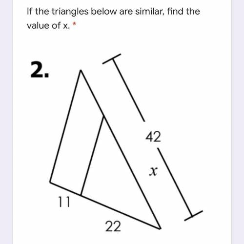 If the triangles below are similar, find the value of x. 42 х 11 22