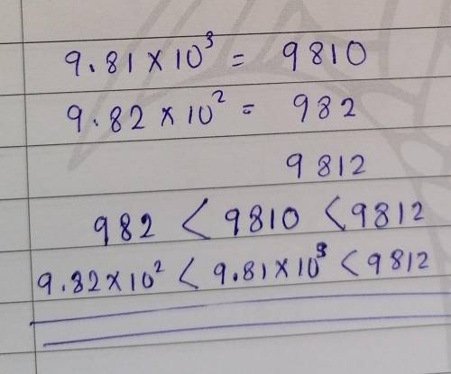 Write these numbers in ascending order
9.81 x 10^3
9.82 x 10^2
9812