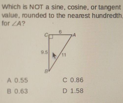 Which is NOT a sine, cosine, or tangent value, rounded to the nearest hundredth, for A? A 0.55 C 0.