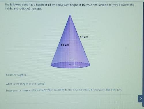 PLEASE HELP!

The following cone has a height of 12 cm and a slant height of 16 cm. A right angle