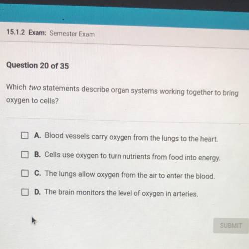 Which two statements describe organ systems working together to bring

oxygen to cells?
O A. Blood