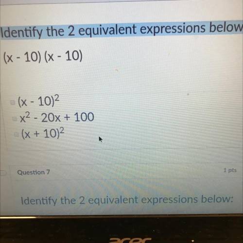 Identify the 2 equivalent expressions below:

(x - 10) (x - 10)
- (x - 102
ex2 - 20x + 100
- (x +