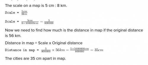 The scale on a map is 55 cm : 88 km.

If the distance between two cities is 5656 km, how far apart