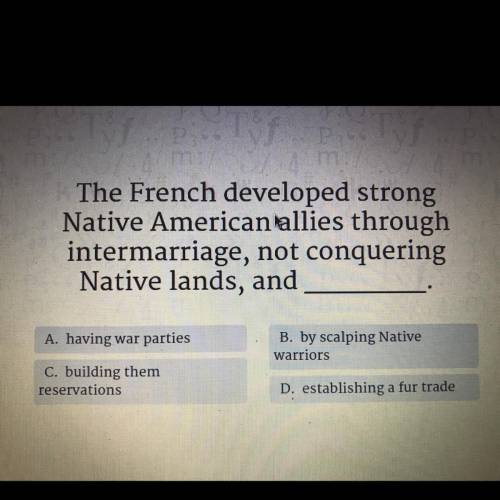 The French developed strong native American allies through intermarriage, not conquering native lan
