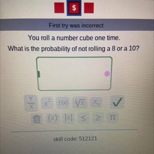You roll a number cube one time.
What is the probability of not rolling a 8 or a 10?