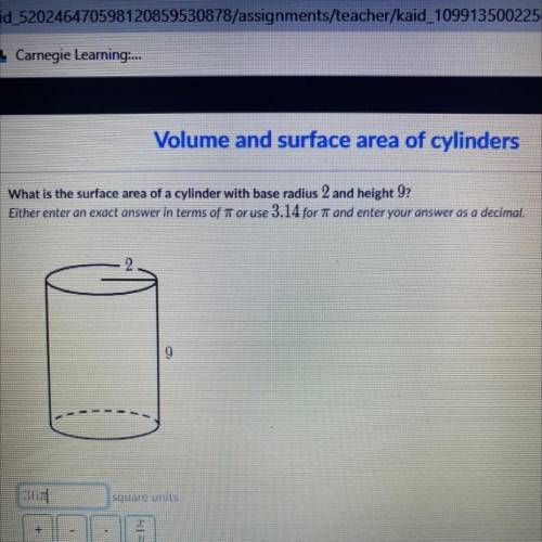What is the surface area of a cylinder with base radius 2 and height 9?

Either enter an exact ans