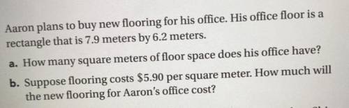 Aaron plans to buy new flooring for his office. His office floor is a rectangle that is 7.9 meters