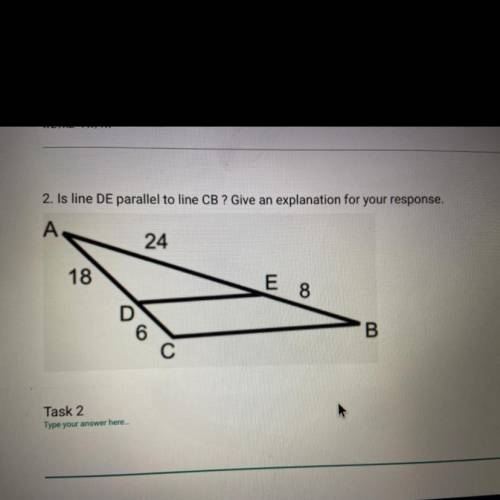 2. Is line DE parallel to line CB ? Give an explanation for your response.
PLEASE HELP ASAP