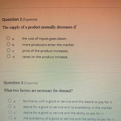 Question 2 (3 points)

The supply of a product normally decreases if
а
the cost of inputs goes dow