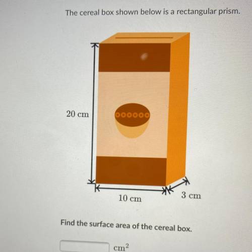 The cereal box shown below is a rectangular prism.

20 cm
000000
10 cm
3 cm
Find the surface area