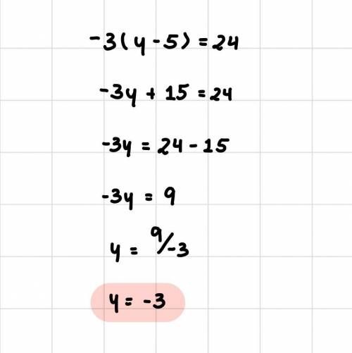 What is -3 ( y - 5 ) = 24
I need help ASAP thx