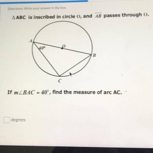 A ABC is inscribed in circle o, and AB passes through o.

100
O
B
с
If mZBAC = 40°, find the measu