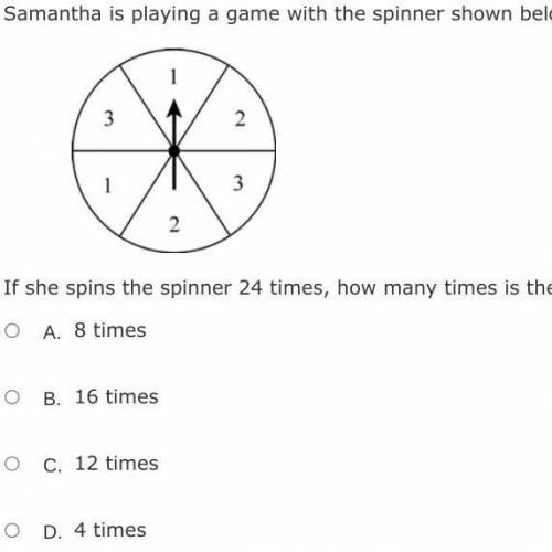 Samantha is playing a game with the spinner shown below. If she spins te spinner 24 times, how many