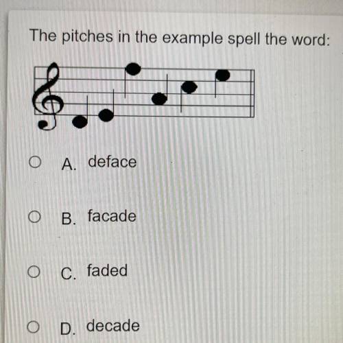 The pitches in the example spell the word
0 A, doface
B, facado
Cfaded
D. decade