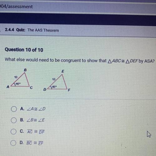 What else would need to be congruent to show that AABC= ADEF by ASA?

B
E
10
10
A
C
A3PX PLEASE HE