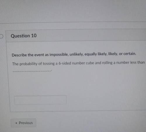 Describe the event as impossible, unlikely, equally likely, likely, or certain.

The probability o
