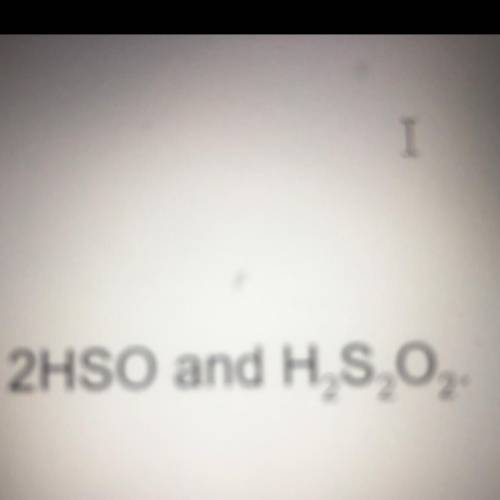 2HSO and H2S2O2
What is the difference between the two compounds