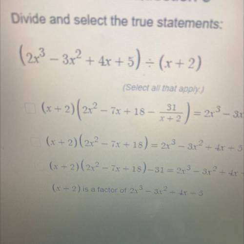 Divide and select the true statements:

(2x2 – 3x² + 4x+5) = (x + 2)
(Select all that apply.)
31
-
