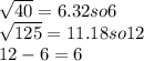 \sqrt{40} = 6.32   so 6  \\\sqrt{125}  = 11.18  so 12\\12 - 6 = 6