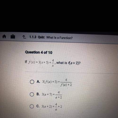 Question 4 of 10

4
If f (x) = 3(x+5)+-, what is (a + 2)?
4
O A. 36/a)+5) +
f (a) + 2
4
O B. 3(a +