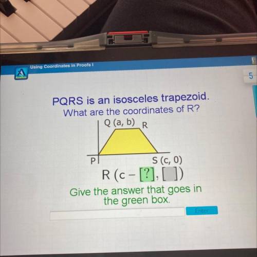 PQRS is an isosceles trapezoid.

What are the coordinates of R?
R
Q (a, b) R.
PI
Sc, 0)
R(c- [?],