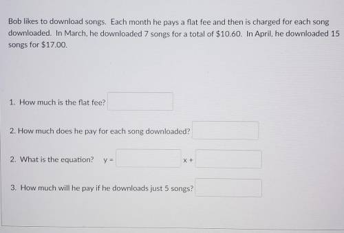 Bob likes to download songs. Each month he pays a flat fee and then is charged for each song downlo