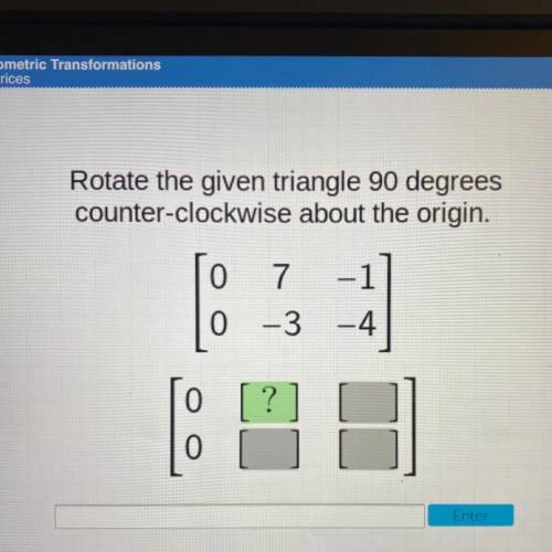 Rotate the given triangle 90 degrees

counter-clockwise about the origin.
Look at pic for coordina