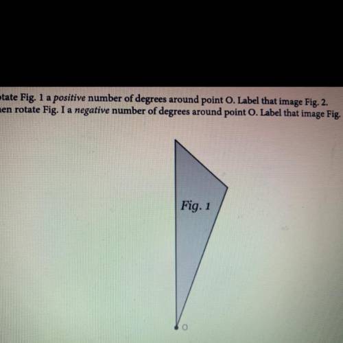 Hey I need help with some homework :)

“Rotate Fig. 1 *a positive* number of degrees around point