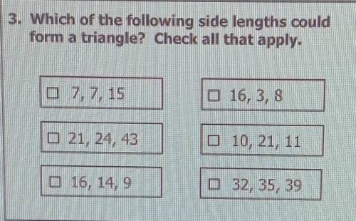 3. Which of the following side lengths could form a triangle? Check all that apply.​