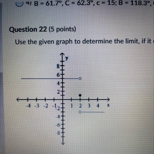 HELP PLEASE

Question 22 (5 points)
Use the given graph to determine the limit, if it exists. Find