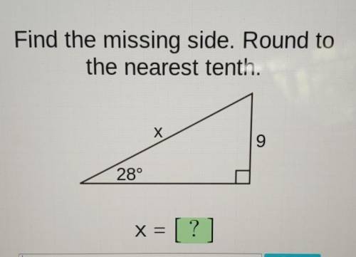 HELP!! Find the missing side. Round to the nearest tenth. 9 28° x = = [?]​