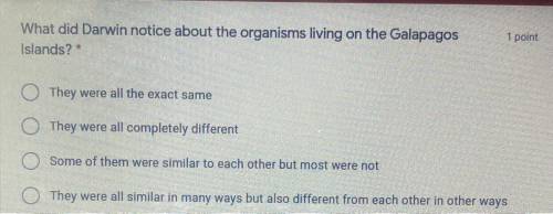 I NEED AAN ANSWER QUICK

What did Darwin notice about the organisms living on the Galapagos
Island