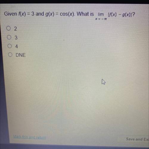 Given f(x) = 3 and g(x) = cos(x). What is lim [F(x) - g(x)]?
x = -TT
2
4
DNE