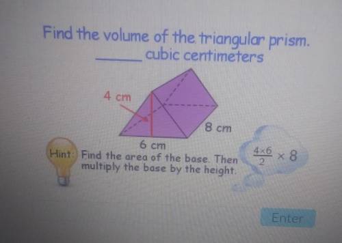 Find the volume of the triangular prism. cubic centimeters 4cm 8 cm 6 cm 4x6 x 8 2 Hint: Find the a