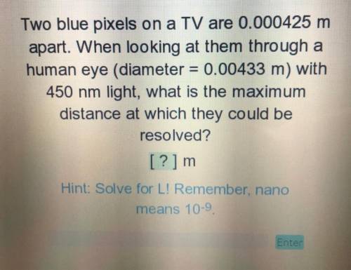 Two blue pixels on a TV are 0.000425 m apart. When looking at them through a human eye (diameter =