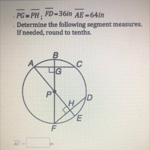 PG ≅ PH ; FD =36in

AE=64in
Determine the following segment measures. If needed round to tenths.
A
