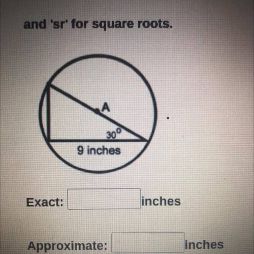 Determine the exact and approximate circumference of the circle.

 
Exact: inches?
Approximate: inc