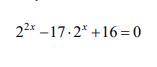 Raw Text: 2^2x -17*2^x+16=0

Typed: 2 to the power of 2x, minus 17 times 2 to the power of x, plus
