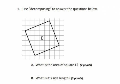Use “decomposing” to answer the questions below

A. What is the area of square E?
B. What is it’s