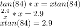 tan(84)*x=xtan(84)\\\frac{2.9}{x} *x=2.9\\xtan(84)=2.9