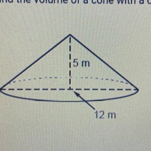 Find the volume of a cone with a diameter of 12 m and a helght of 5 m

15 m
12 m
A. 60 m
O B 60 mm